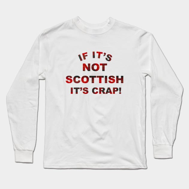 If it's not Scottish it's crap! Long Sleeve T-Shirt by BodinStreet